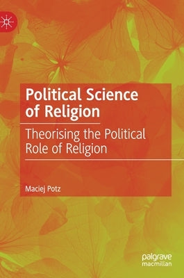 Political Science of Religion: Theorising the Political Role of Religion by Potz, Maciej