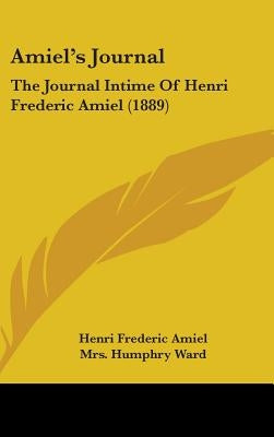 Amiel's Journal: The Journal Intime Of Henri Frederic Amiel (1889) by Amiel, Henri Frederic