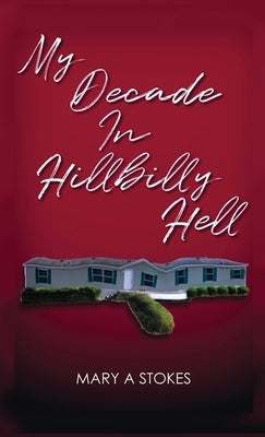 My Decade in Hillbilly Hell by Stokes, Mary A.