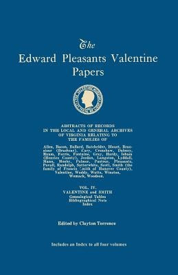 Edward Pleasants Valentine Papers. Abstracts of the Records of the Local and General Archives of Virginia. in Four Volumes. Volume IV: Families of Val by Torrence, Clayton
