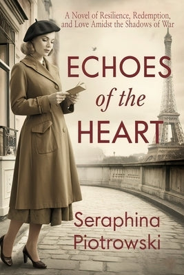 Echoes of the Heart: A Novel of Resilience, Redemption, and Love Amidst the Shadows of War by Piotrowski, Seraphina