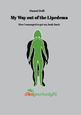 My Way out of the Lipedema: How I managed to get my body back by Doll, Daniela