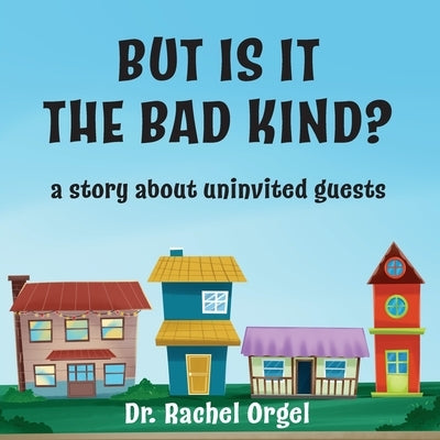 But Is It the Bad Kind?: A Story About Uninvited Guests by Orgel, Rachel