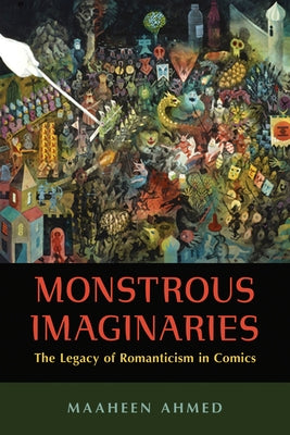 Monstrous Imaginaries: The Legacy of Romanticism in Comics by Ahmed, Maaheen