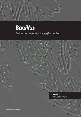 Bacillus: Cellular and Molecular Biology (Third edition) by Graumann, Peter L.