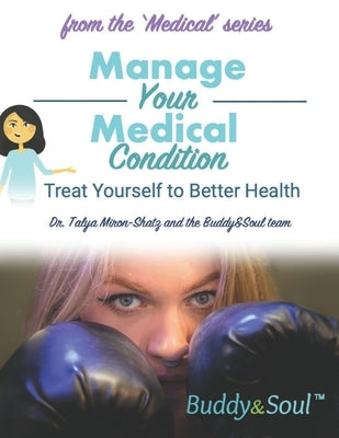 Manage Your Medical Condition: Treat Yourself to Better Health by Miron-Shatz, Talya