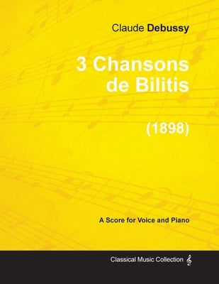 3 Chansons de Bilitis - For Voice and Piano (1898) by Debussy, Claude