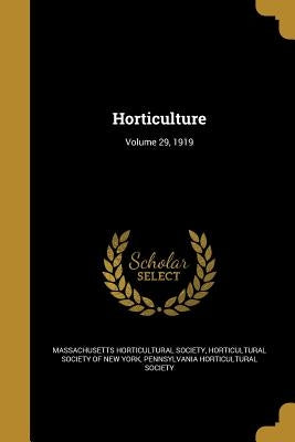 Horticulture; Volume 29, 1919 by Massachusetts Horticultural Society
