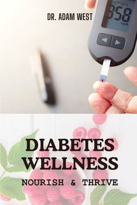 Diabetes Wellness: Nourish and Thrive by West, Adam