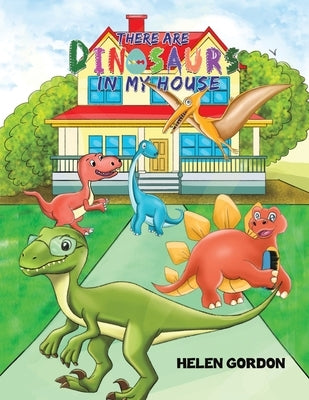 There Are Dinosaurs in My House by Gordon, Helen