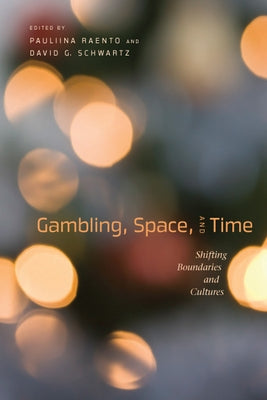 Gambling, Space, and Time: Shifting Boundaries and Cultures by Raento, Pauliina