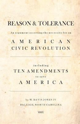Reason & Tolerance: An Argument Asserting the Necessity for an American Civic Revolution by Jones IV, W. Davis