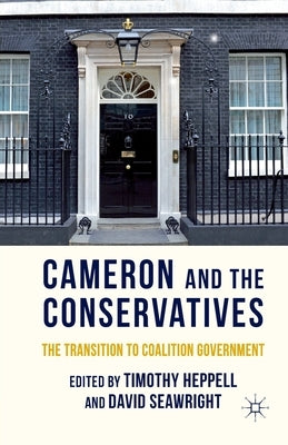 Cameron and the Conservatives: The Transition to Coalition Government by Heppell, T.