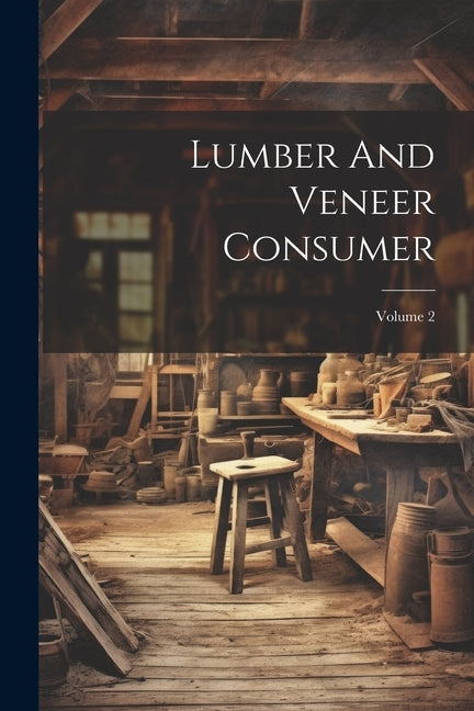 Lumber And Veneer Consumer; Volume 2 by Anonymous