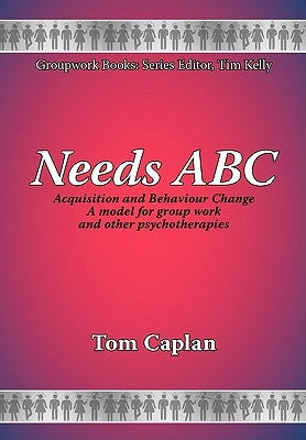 Needs ABC: Acquisition and Behaviour Changea Model for Group Work and Other Psychotherapies by Caplan, T.