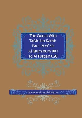 The Quran With Tafsir Ibn Kathir Part 18 of 30: Al Muminum 001 To Al Furqan 020 by Abdul-Rahman, Muhammad Saed
