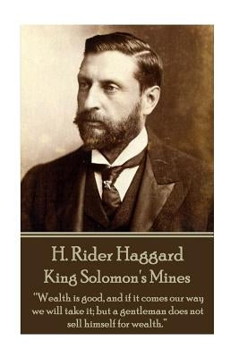 H. Rider Haggard - King Solomon's Mines: "Wealth is good, and if it comes our way we will take it; but a gentleman does not sell himself for wealth." by Haggard, H. Rider