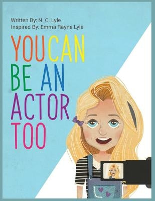 You Can Be An Actor Too! by Lyle, Emma Rayne