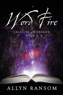 Word Fire: Legacies of the Dragon, Book 3 by Ransom, Allyn