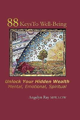 88 Keys To Well-Being: Unlock Your Hidden Wealth - Mental, Emotional, Spiritual by Ray, Angelyn