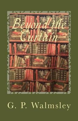 Beyond the Curtain: A Story of Illusion by Walmsley, G. P.