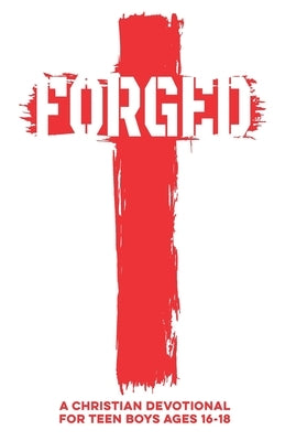 Forged A Christian Devotional for Teen Boys Ages 16-18: 60 Lessons with Daily Scriptures, Real-Life Applications, & Faith Challenges to Help Teen Boys by Publishing, Inked Crown
