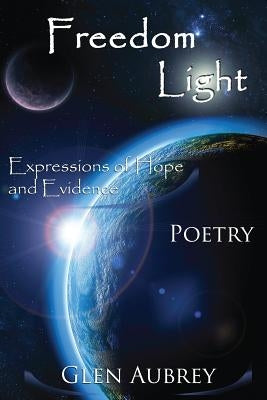 Freedom Light: Expressions of Hope and Evidence by Aubrey, Glen E.