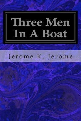 Three Men In A Boat: To Say Nothing of the Dog by Jerome, Jerome K.