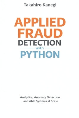 Applied Fraud Detection with Python: Analytics, Anomaly Detection, and AML Systems at Scale by Schwartz, Alice