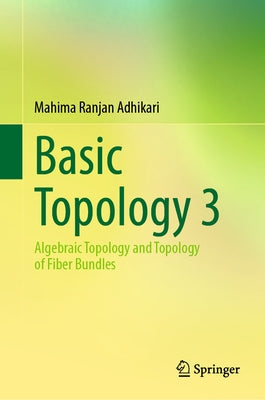 Basic Topology 3: Algebraic Topology and Topology of Fiber Bundles by Adhikari, Mahima Ranjan