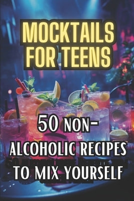 Mocktails for Teens: 50 Non-Alcoholic recipes to mix yourself by Mixta, Salvito