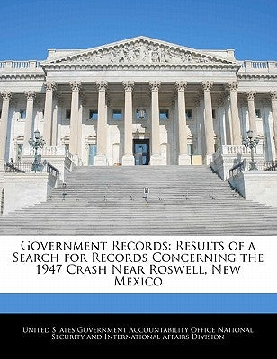Government Records: Results of a Search for Records Concerning the 1947 Crash Near Roswell, New Mexico by United States Government Accountability