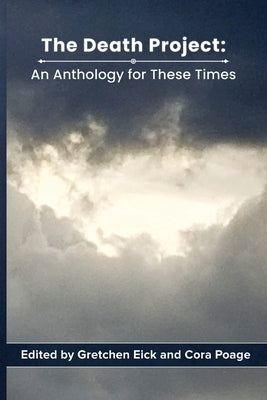The Death Project: An Anthology for These Times by Eick, Gretchen