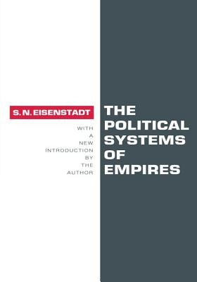 The Political Systems of Empires by Eisenstadt, Shmuel N.