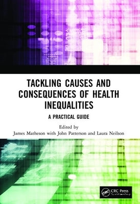 Tackling Causes and Consequences of Health Inequalities: A Practical Guide by Matheson, James