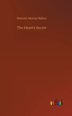The Heart's Secret by Ballou, Maturin Murray