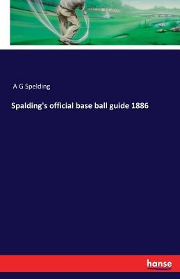 Spalding's official base ball guide 1886 by A. G. Spelding