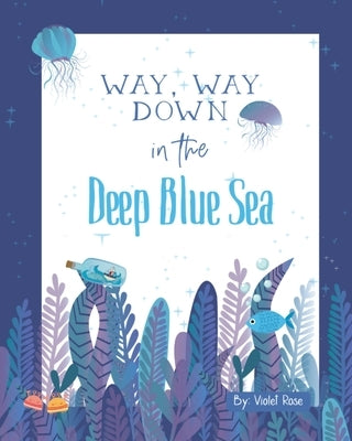 Way, Way Down in the Deep Blue Sea: A Fun Ocean Adventure, Join The Friends As They Save The Captain by Rose, Violet