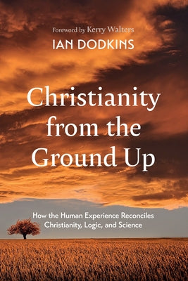 Christianity from the Ground Up by Dodkins, Ian