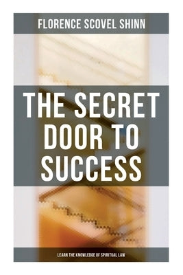 The Secret Door to Success: Learn the Knowledge of Spiritual Law by Shinn, Florence Scovel