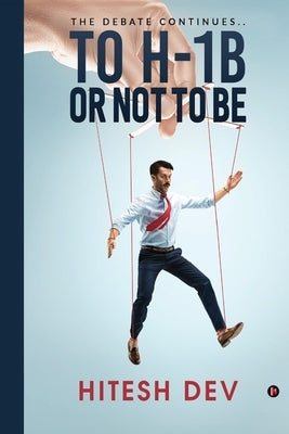 To H-1B or Not To Be: Debate continues... by Dev, Hitesh
