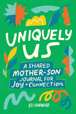 Uniquely Us: Mother & Son: A Shared Mother-Son Journal for Joy and Connection by Harwood, Eli, M. a. Lpc