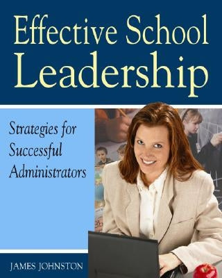 Effective School Leadership: Strategies for Successful School Administrators by Johnston, James