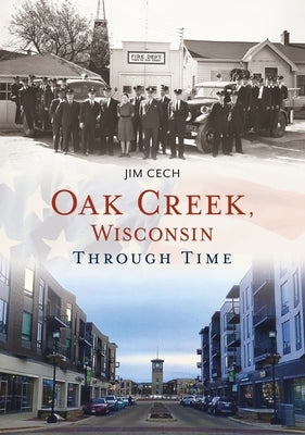 Oak Creek, Wisconsin Through Time by Cech, Jim