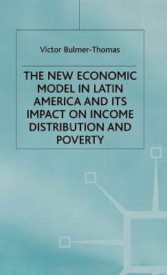 The New Economic Model in Latin America and Its Impact on Income Distribution and Poverty by Bulmer-Thomas, Victor