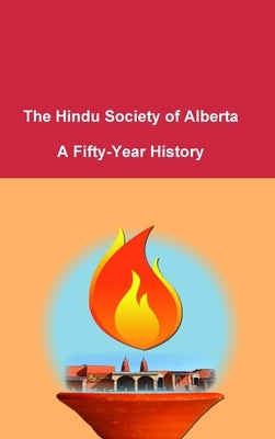 The Hindu Society of Alberta: A Fifty-Year History by Chakraborty, Deepro