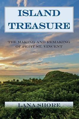 Island Treasure: The Making and Remaking of Petit St. Vincent by Mitchell, James