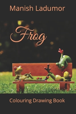 Frog: Colouring Drawing Book by Ladumor, Manish