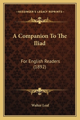 A Companion To The Iliad: For English Readers (1892) by Leaf, Walter