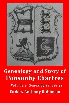 Genealogy and Story of Ponsonby Chartres: Volume 2: Genealogical Series by Robinson, Enders Anthony